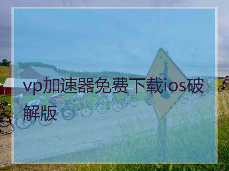 vp加速器免费下载ios破解版
