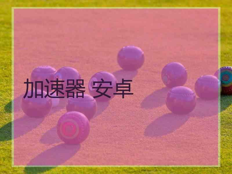 加速器 安卓
