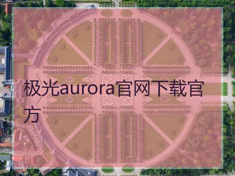 极光aurora官网下载官方
