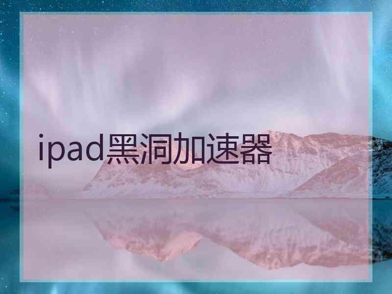 ipad黑洞加速器