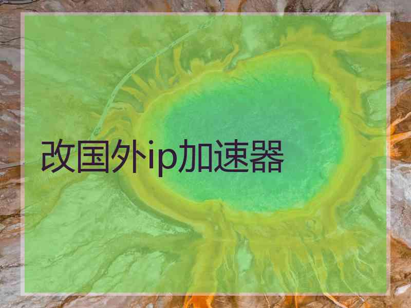 改国外ip加速器