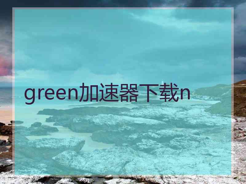 green加速器下载n
