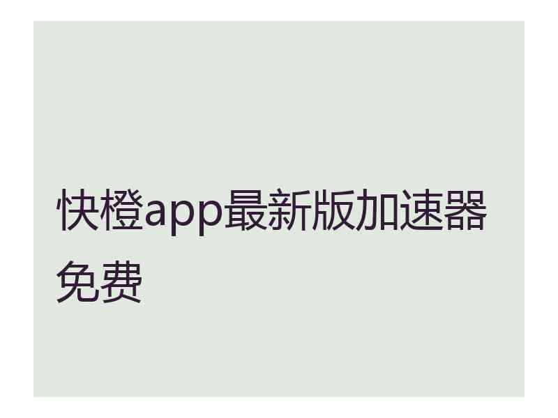 快橙app最新版加速器免费