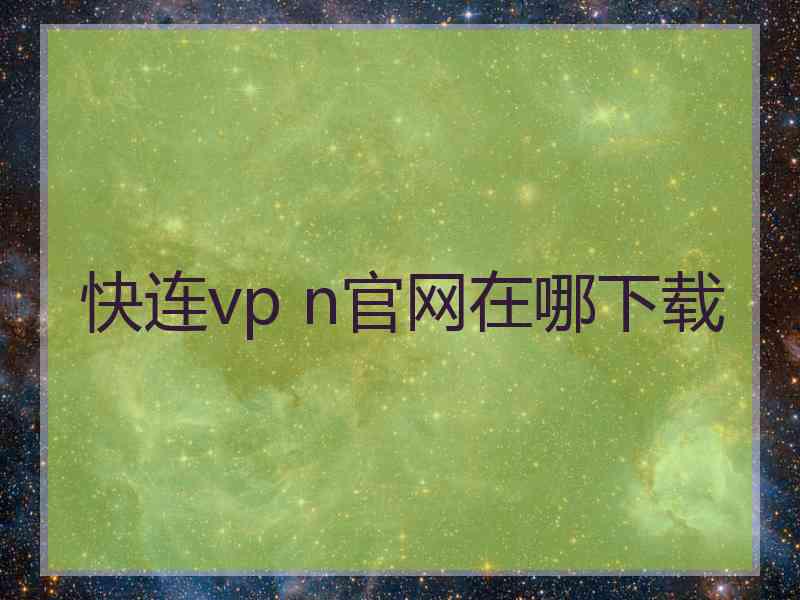 快连vp n官网在哪下载