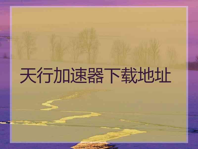 天行加速器下载地址