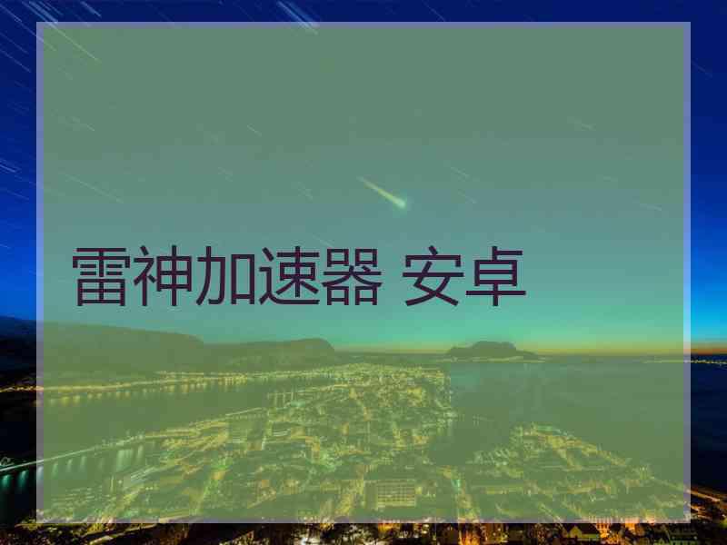 雷神加速器 安卓