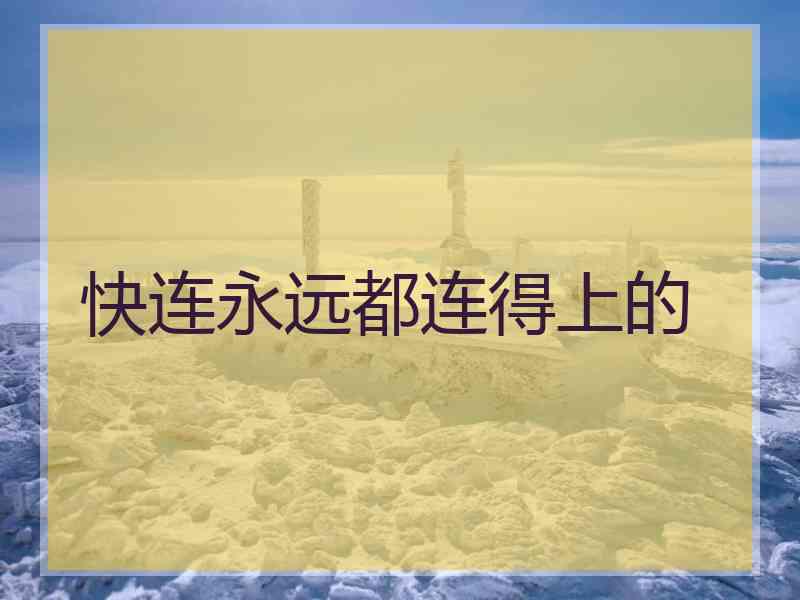 快连永远都连得上的