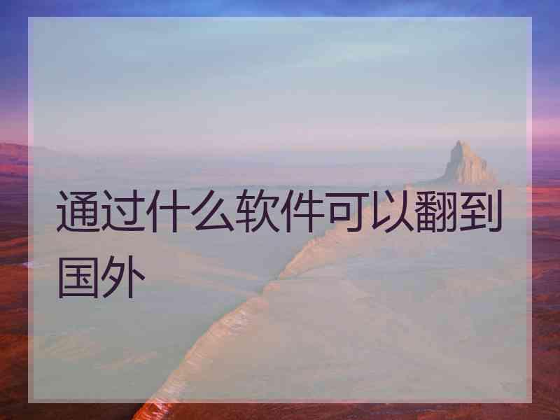通过什么软件可以翻到国外