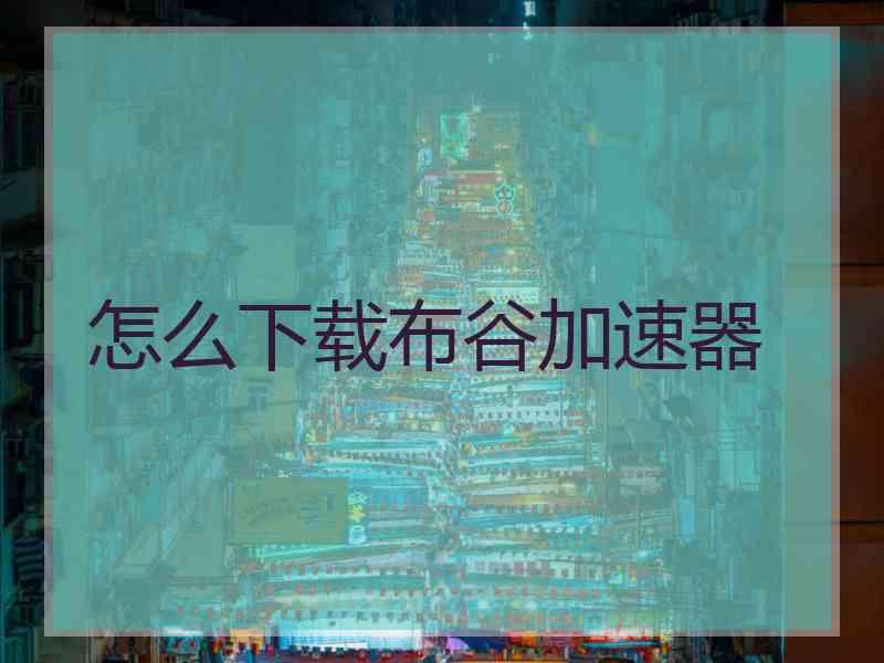 怎么下载布谷加速器