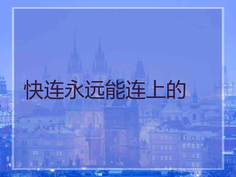 快连永远能连上的
