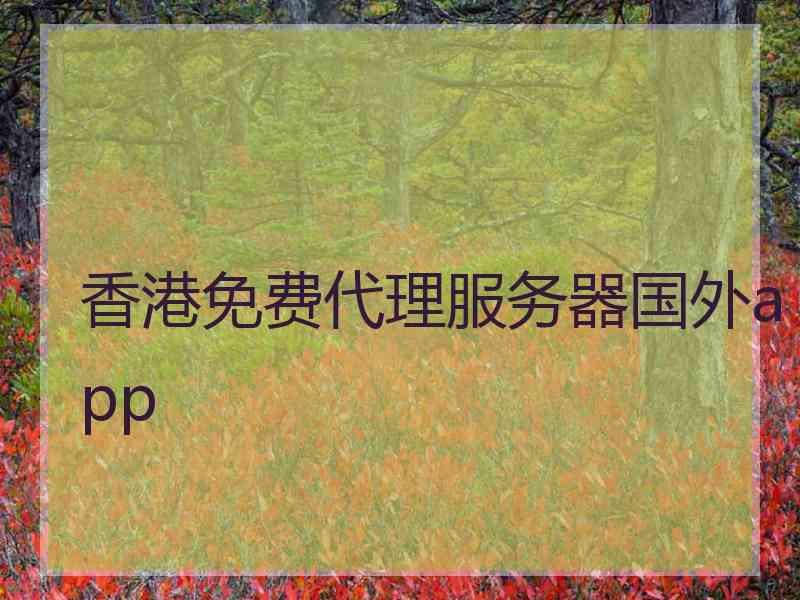 香港免费代理服务器国外app