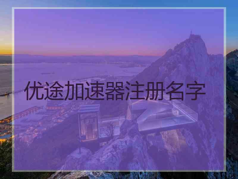 优途加速器注册名字
