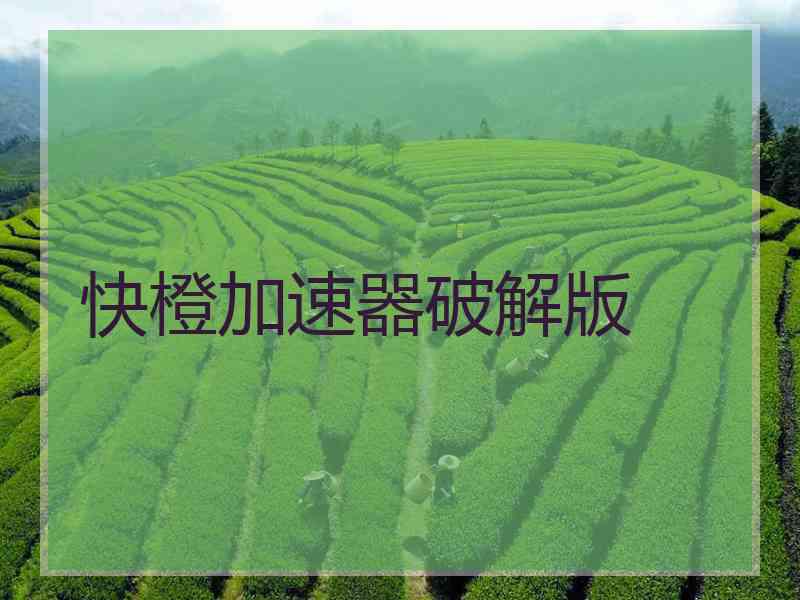 快橙加速器破解版