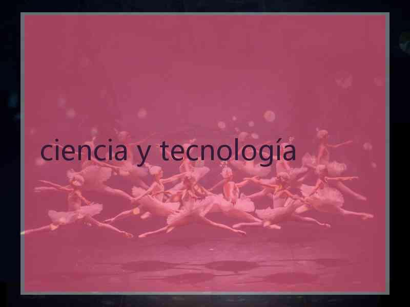 ciencia y tecnología