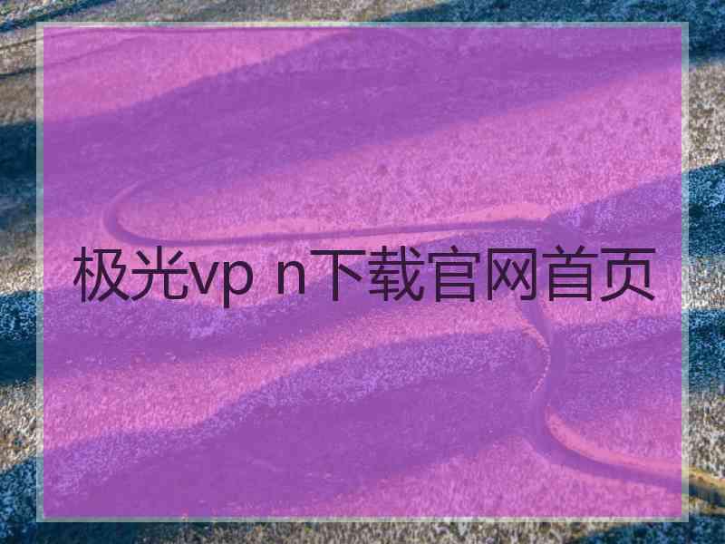 极光vp n下载官网首页
