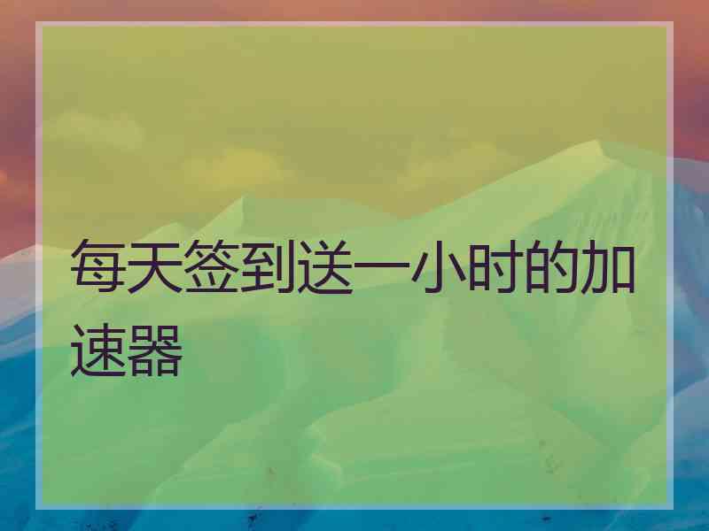 每天签到送一小时的加速器