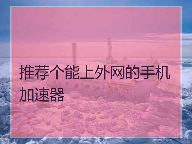 推荐个能上外网的手机加速器