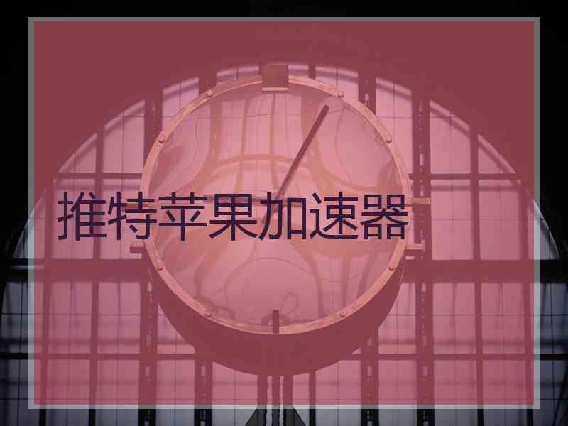 推特苹果加速器