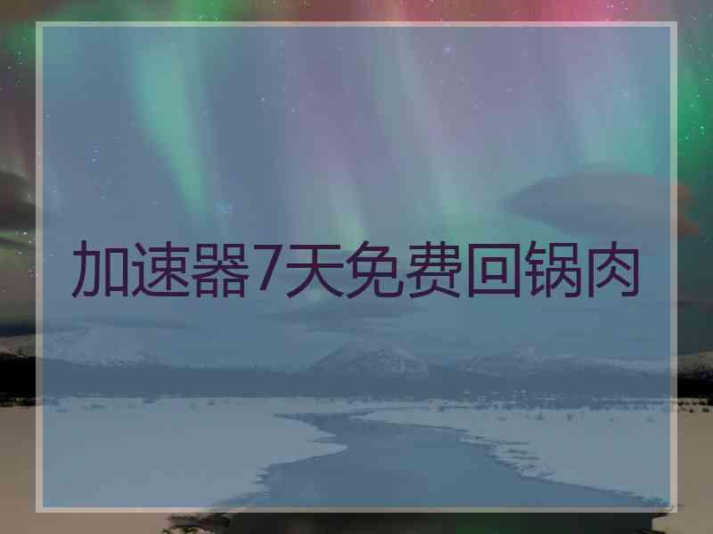 加速器7天免费回锅肉