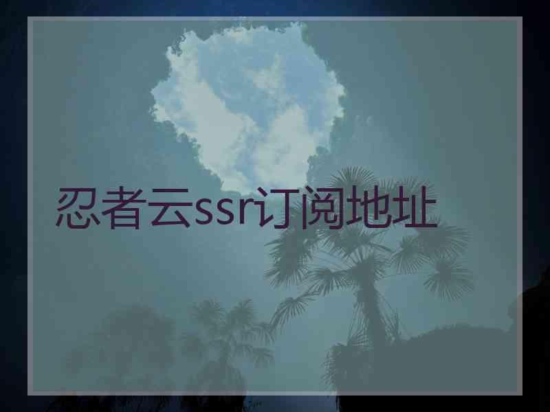 忍者云ssr订阅地址