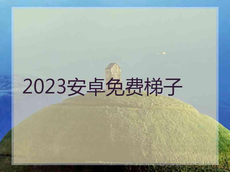 2023安卓免费梯子