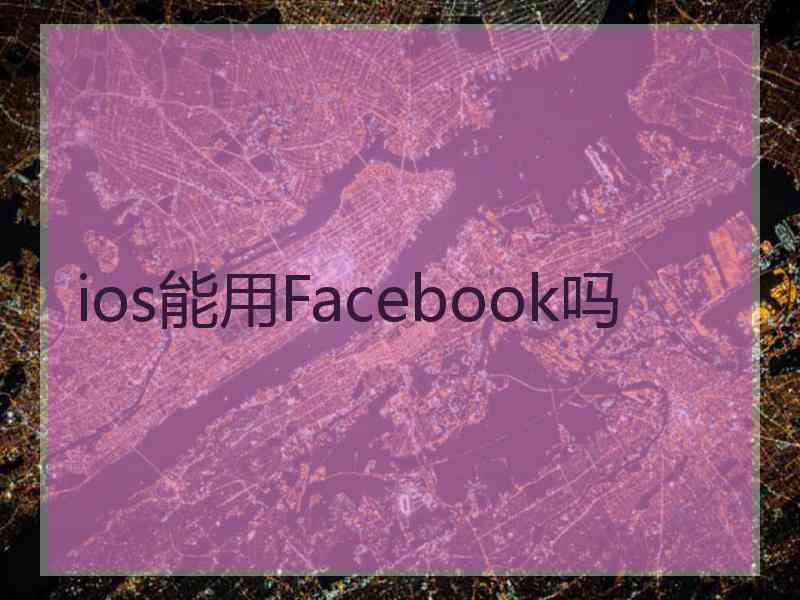 ios能用Facebook吗