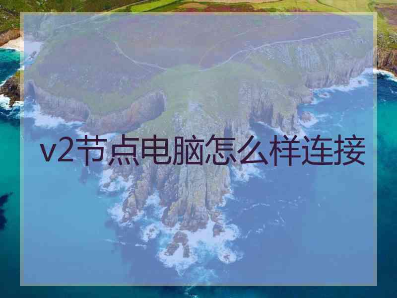 v2节点电脑怎么样连接